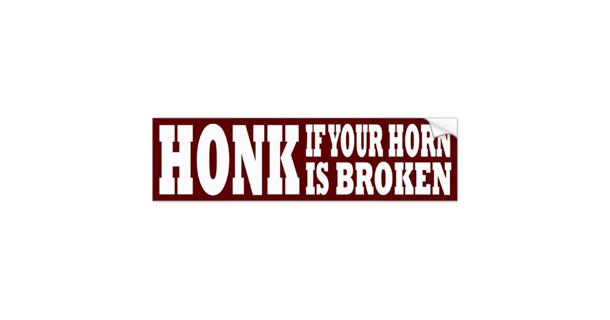 honk_if_your_horn_is_broken_bumper_sticker-r1b0351391df14cbdb46060b1978a9947_v9wht_8byvr_630.jpg