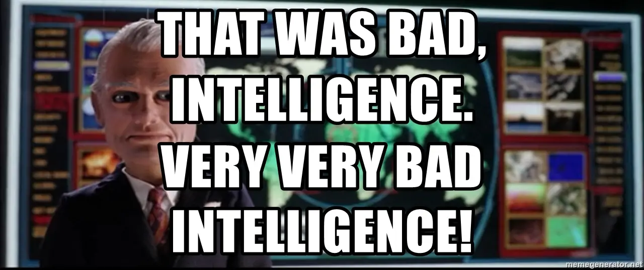 that-was-bad-intelligence-very-very-bad-intelligence.jpg